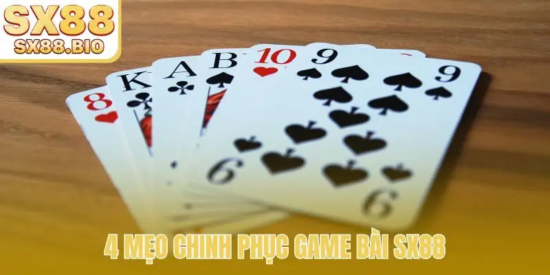 4 mẹo chinh phục game bài SX88